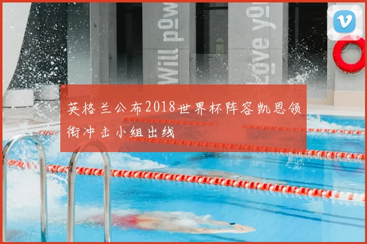 英格兰公布2018世界杯阵容凯恩领衔冲击小组出线
