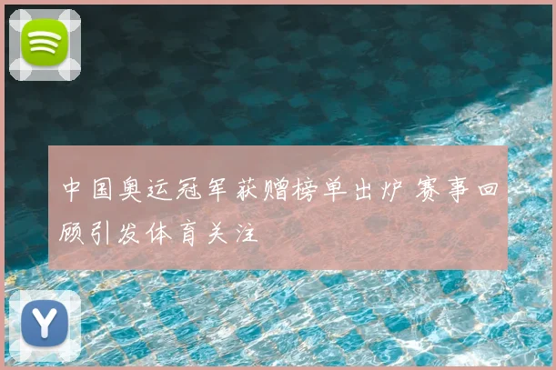 中国奥运冠军获赠榜单出炉 赛事回顾引发体育关注